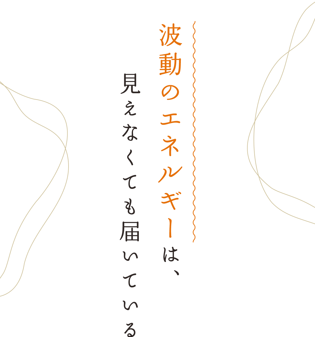 波動のエネルギーは、見えなくても届いている